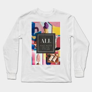 All You Need is Ice Cream Long Sleeve T-Shirt